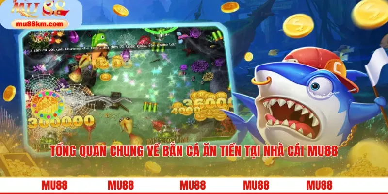 Tổng quan chung về bắn cá ăn tiền tại nhà cái MU88