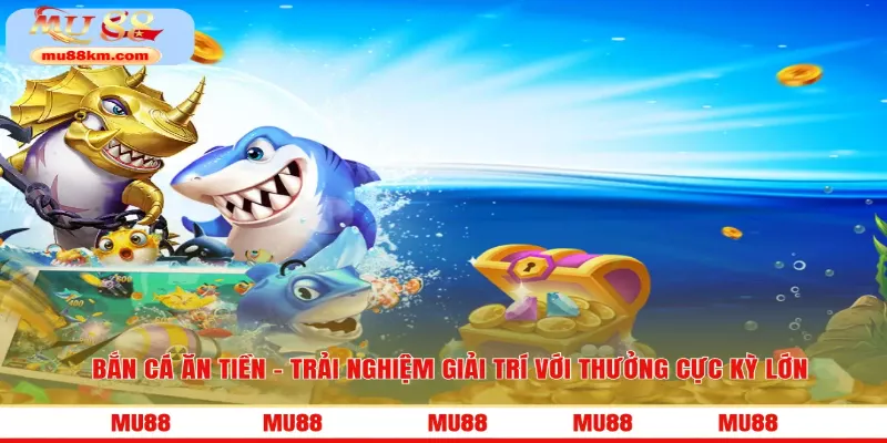 Bắn cá ăn tiền tại nhà cái MU88