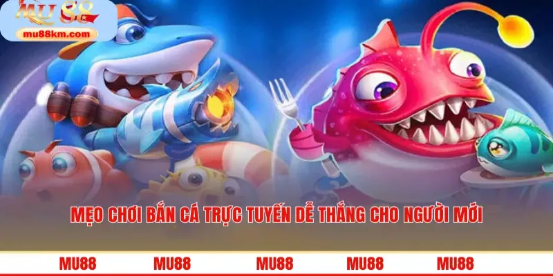 Mẹo chơi bắn cá trực tuyến dễ thắng cho người mới