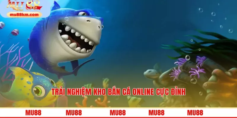 Trải nghiệm kho bắn cá online cực đỉnh