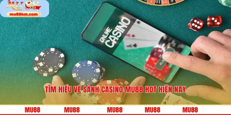 Tìm hiểu về sảnh casino MU88 hot hiện nay