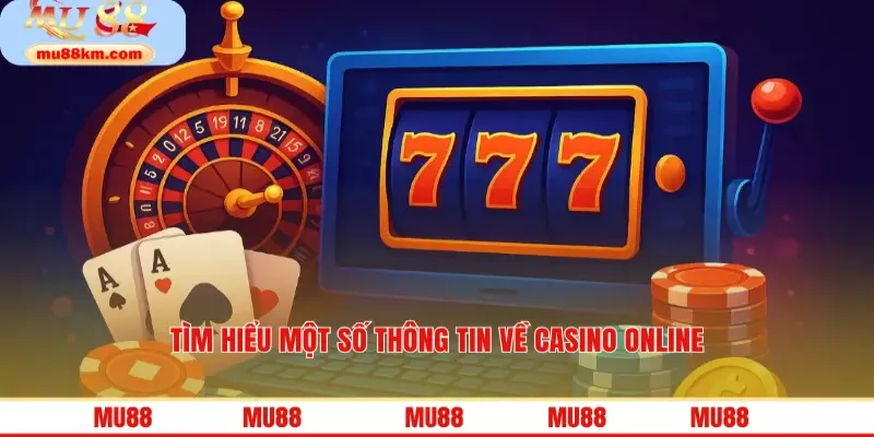 Tìm hiểu một số thông tin về casino online