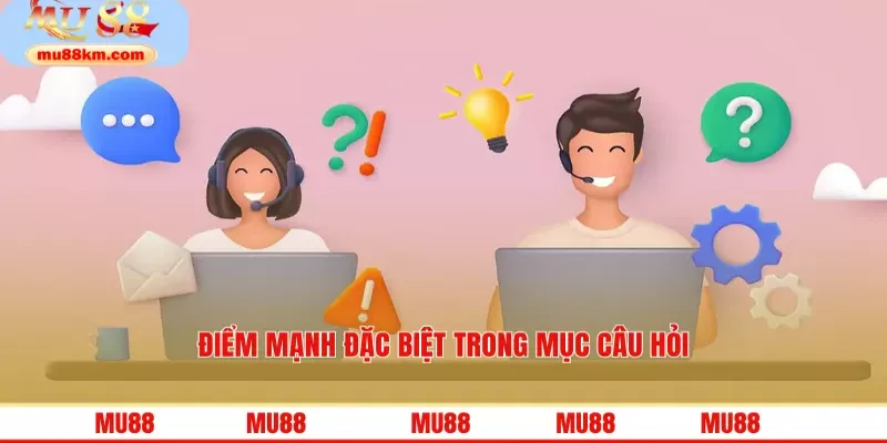 Câu Hỏi Thường Gặp MU88 Giải Đáp Chi Tiết Mọi Thắc Mắc Cho Hội Viên 4 Điểm mạnh đặc biệt trong mục câu hỏi