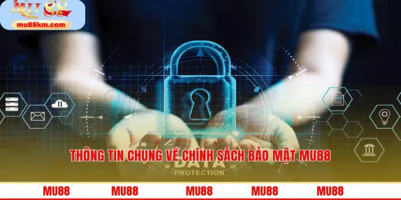 Chính Sách Bảo Mật Mu88 Nâng Cao Bảo Vệ Người Tham Gia MU88 1 Thông tin chung về chính sách bảo mật MU88