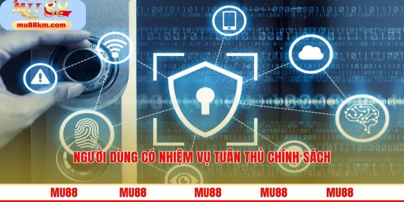 Chính Sách Bảo Mật Mu88 Nâng Cao Bảo Vệ Người Tham Gia MU88 2 Người dùng có nhiệm vụ tuân thủ chính sách