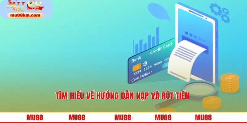 Hướng Dẫn Nạp Và Rút Tiền MU88 An Toàn, Siêu Nhanh, Hiệu Quả 2 Tìm hiểu về hướng dẫn nạp và rút tiền MU88