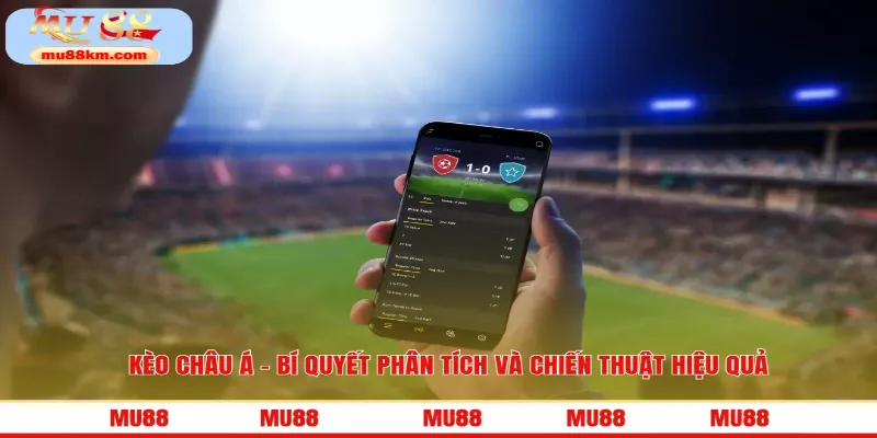 Kèo Châu Á là một thế giới đầy thú vị và thách thức