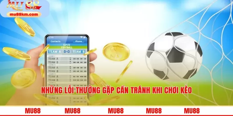 Những lỗi thường gặp cần tránh khi chơi kèo