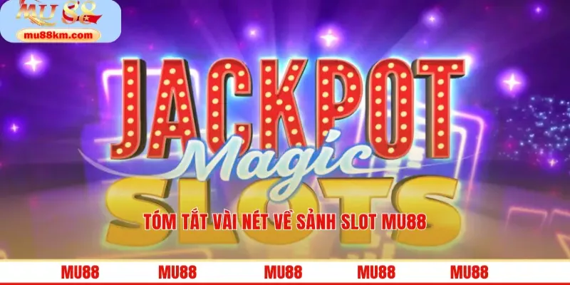 Tóm tắt vài nét về sảnh slot MU88