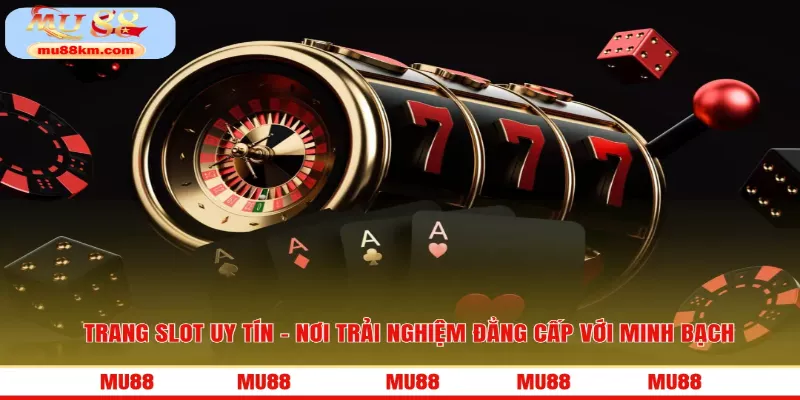 Trang Slot Uy Tín - Nơi Trải Nghiệm Đẳng Cấp Với Minh Bạch 3 Trang slot uy tín MU88