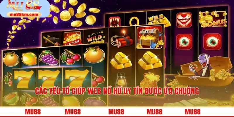 Các yếu tố giúp web nổ hũ uy tín được ưa chuộng